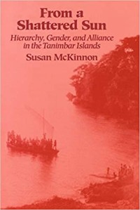From a Shattered Sun: Hierarchy, Gender and Alliance in the Tanimbar Islands