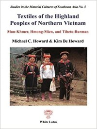 Studies in the Material Cultures of Southeast Asia No. 5: Textiles of the Highland Peoples of Northern Vietnam Mon-Khmer, Hmong-Mien, and Tibeto-Burman