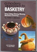 A Modern Approach to Basketry with Fiber and Grasses Using Coiling, Twining, Weaving, Macrame, Crocheting