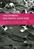 Uncovering Southeast Asia's Past Selected Papers from the 10th International Conferencee of the European Association of Southeast Asian Archaelologists